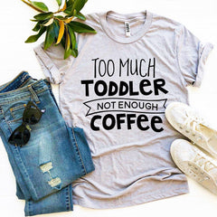 Too Much Toddler T-shirt