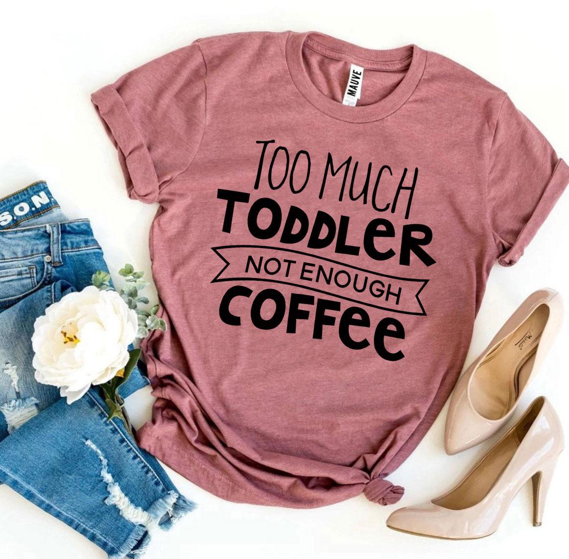 Too Much Toddler T-shirt