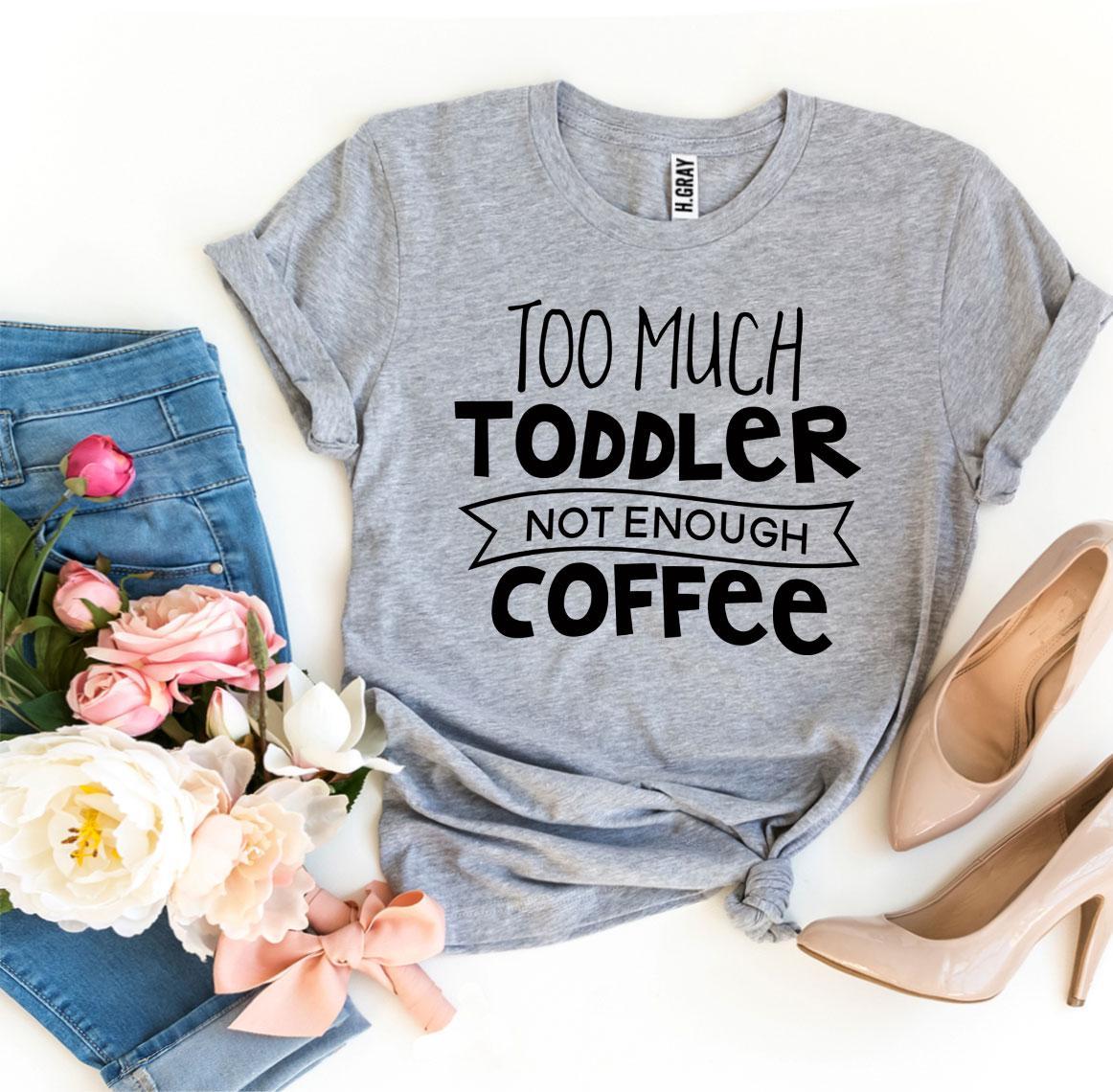 Too Much Toddler T-shirt