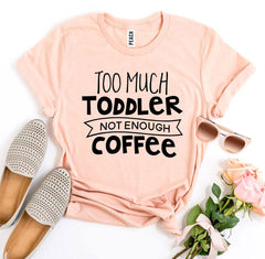 Too Much Toddler T-shirt