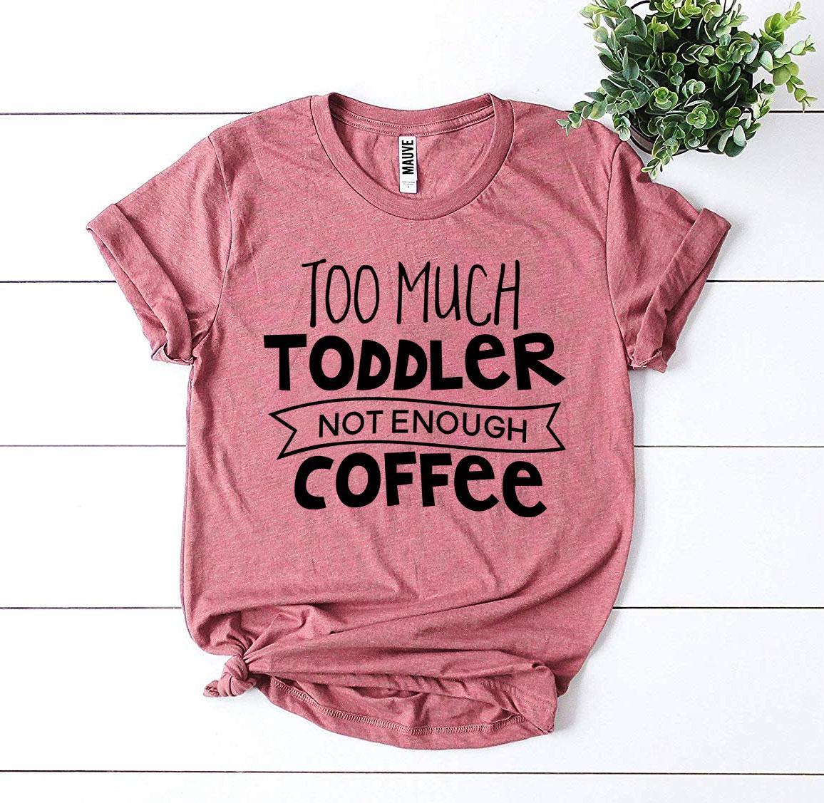 Too Much Toddler T-shirt